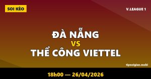 Soi kèo Đà Nẵng vs Thể Công Viettel – 18h00 ngày 26/04/2026 | V.League 1
